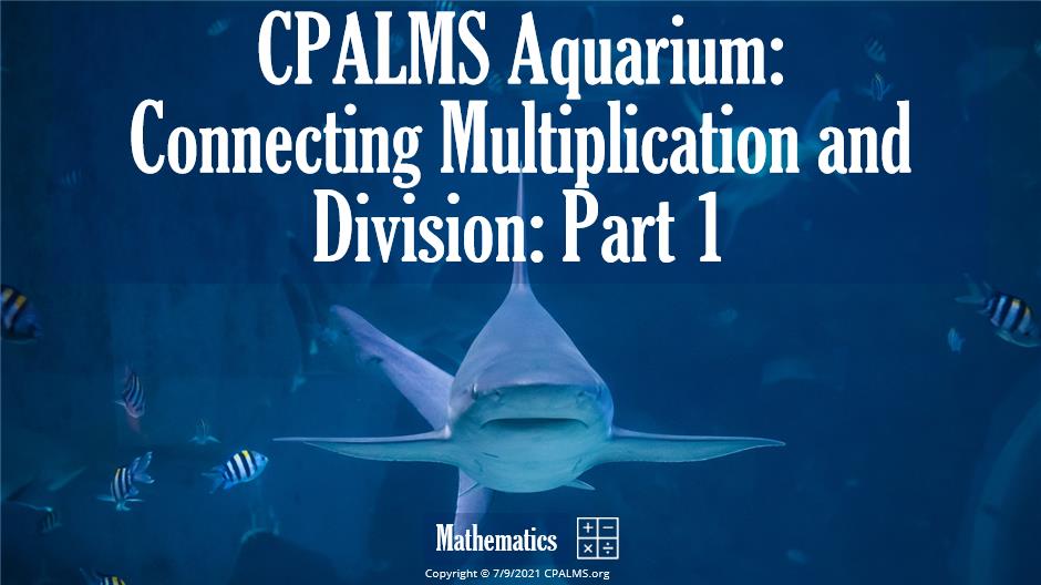 CPALMS Aquarium: Connecting Multiplication and Division: Part 1