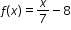 begin mathsize 12px style f open parentheses x close parentheses equals x over 7 minus 8 end style